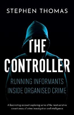 The Controller: Running informants inside organised crime - Stephen Thomas - cover
