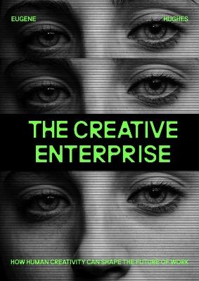 The Creative Enterprise: How Human Creativity Can Shape the Future of Work - Eugene Hughes - cover