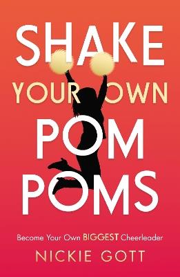 Shake Your Own Pompoms: Become Your Own Biggest Cheerleader - Nickie Gott - cover