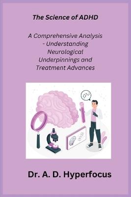 The Science of ADHD: A Comprehensive Analysis - Understanding Neurological Underpinnings and Treatment Advances - A D Hyperfocus - cover