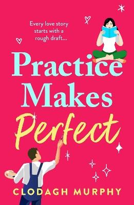 Practice Makes Perfect: A hilarious, sexy rom-com about fake dates and real sparks - Clodagh Murphy - cover