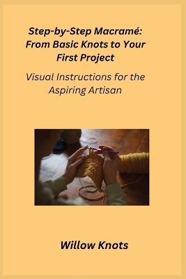 Step-by-Step Macram?: Visual Instructions for the Aspiring Artisan - Willow Knots - cover