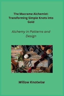 The Macrame Alchemist: Alchemy in Patterns and Design - Willow Knotwise - cover