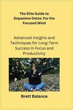 The Elite Guide to Dopamine Detox: Advanced Insights and Techniques for Long-Term Success in Focus and Productivity