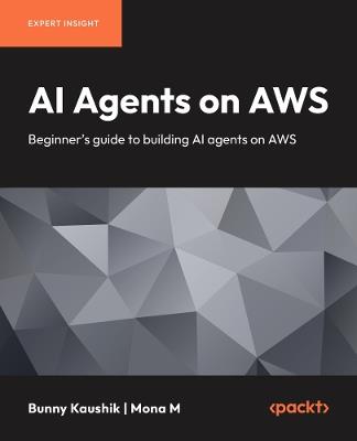 AI Agents on AWS: Beginner's guide to building AI agents on AWS - Bunny Kaushik,Mona M - cover