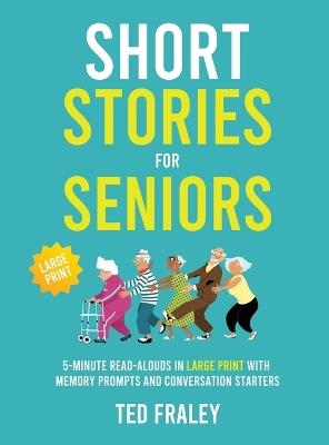 Short Stories for Seniors: 5-Minute Read-Alouds in Large Print with Memory Prompts and Conversation Starters - Ted Fraley - cover