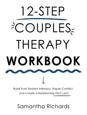 12-Step Couples Therapy Workbook: Build Trust, Restore Intimacy, Repair Conflict, and Create a Relationship That Lasts - Samantha Richards - cover