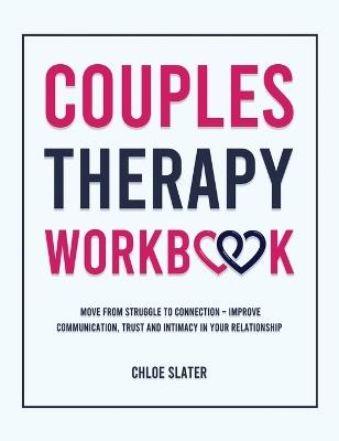 Couples Therapy Workbook: Move From Struggle to Connection - Improve Communication, Trust, and Intimacy in Your Relationship - Chloe Slater - cover