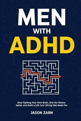 Men With ADHD: Stop Fighting Your Own Brain, End the Shame Spiral, and Build a Life Your Wiring Was Made For - Jason Zarn - cover