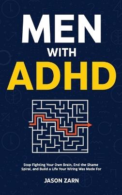 Men With ADHD: Stop Fighting Your Own Brain, End the Shame Spiral, and Build a Life Your Wiring Was Made For - Jason Zarn - cover