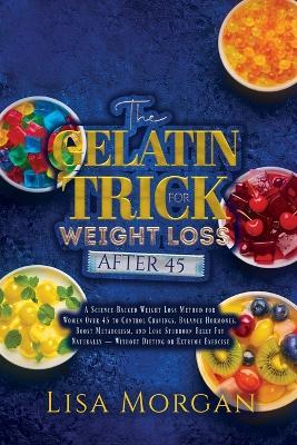 The Gelatin Trick for Weight Loss After 45: A Science-Backed Weight Loss Method for Women Over 45 to Control Cravings, Balance Hormones, Boost Metabolism, and Lose Stubborn Belly Fat Naturally - Without Dieting or Extreme Exercise - Status - cover