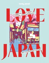 Lonely Planet Love Japan: Get to the Heart of Japanese Culture, Customs & Traditions | 70 Topics to Explore & 25 Interviews | Stunning Photos, Maps & How To Guides