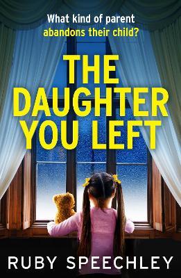 The Daughter You Left: A tense and twisting psychological thriller from Ruby Speechley - Ruby Speechley - cover