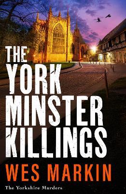 The York Minster Killings: A father is pushed beyond his limits in the BRAND NEW thriller from Wes Markin - Wes Markin - cover