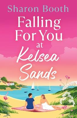 Falling For You at Kelsea Sands: A BRAND NEW summer romance set in a beautiful coastal village from Sharon Booth for 2026 - Sharon Booth - cover