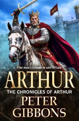Arthur: A BRAND NEW Dark Age adventure of war and betrayal from Peter Gibbons - Peter Gibbons - cover