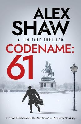 Codename: 61: A BRAND NEW, pulse-pounding series for 2026! The unmissable action-thriller from Alex Shaw, perfect for fans of Ken Follett & Charles Beaumont. - Alex Shaw - cover