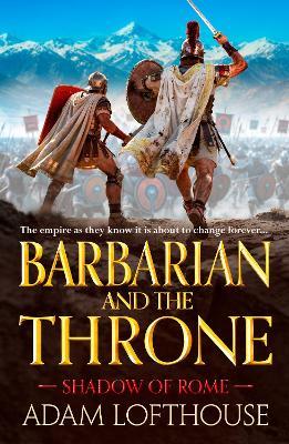 Barbarian and the Throne: BRAND NEW for 2026, an epic historical adventure of war, power and loyalty, perfect for fans of Bernard Cornwell and Simon Scarrow - Adam Lofthouse - cover