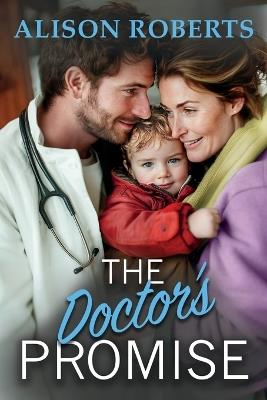 The Doctor's Promise: A beautiful, uplifting medical romance from Alison Roberts – perfect for fans of Grey's Anatomy! - cover