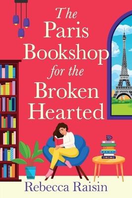 The Paris Bookshop for the Broken-Hearted: Escape to the charming Paris bookshop for this romance from Rebecca Raisin - cover