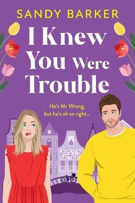 I Knew You Were Trouble: Escape to Amsterdam in this gorgeous romantic comedy from Sandy Barker for 2026 - cover