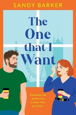 The One That I Want: A gorgeously feel-good, romantic comedy from bestseller Sandy Barker - cover