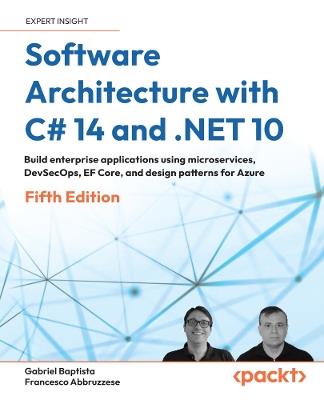 Software Architecture with C# 14 and .NET 10: Build enterprise applications using microservices, DevSecOps, EF Core, and design patterns for Azure - Gabriel Baptista,Francesco Abbruzzese - cover