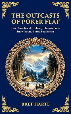 The Outcasts of Poker Flat: Fate, Sacrifice & Unlikely Heroism in a Snow-bound Sierra Settlement - Bret Harte - cover