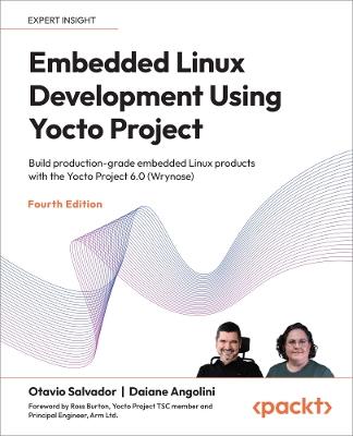 Embedded Linux Development Using Yocto Project: Build production-grade embedded Linux products with the Yocto Project 6.0 (Wrynose) - Otavio Salvador,Daiane Angolini - cover