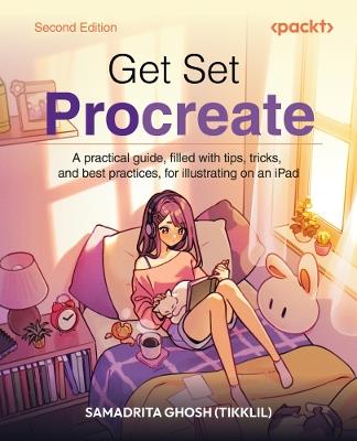 Get Set Procreate: A practical guide, filled with tips, tricks, and best practices, for illustrating on an iPad - Samadrita Ghosh - cover