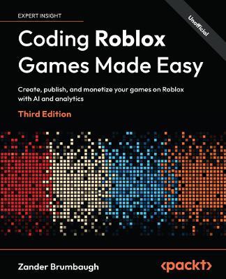 Coding Roblox Games Made Easy: Create, publish, and monetize your games on Roblox with AI and analytics - Zander Brumbaugh - cover