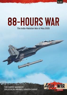 88-Hours War: India-Pakistan War of May 2025 - Tom Cooper,Ravi Rikhye,Sanjay Badri-Maharaj - cover