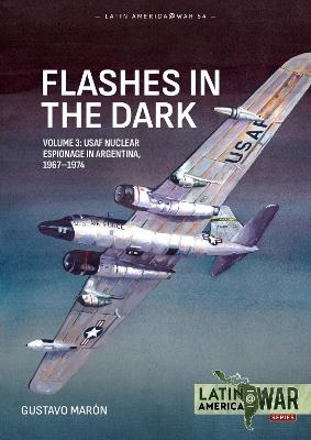 Flashes in the Dark Volume 3: USAF Nuclear Espionage in Argentina, 1967–1974 - Gustavo Marón - cover