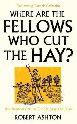 Where are the Fellows Who Cut the Hay?: How Traditions from the Past Can Shape Our Future - Robert Ashton - cover