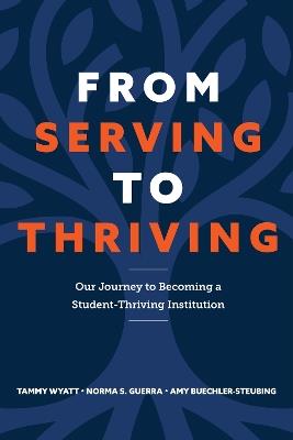 From Serving to Thriving: Our Journey to Becoming a Student-Thriving Institution - Tammy Wyatt,Norma S. Guerra,Amy Buechler-Steubing - cover