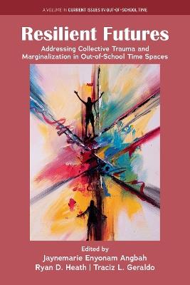 Resilient Futures: Addressing Collective Trauma and Marginalization in Out-of-School Time Spaces - cover