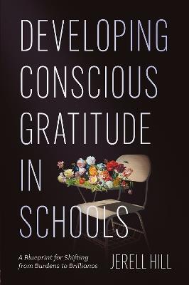 Developing Conscious Gratitude in Schools: A Blueprint for Shifting from Burdens to Brilliance - Jerell Hill - cover