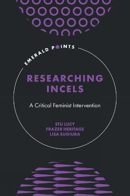 Researching Incels: A Critical Feminist Intervention - Stu Lucy,Frazer Heritage,Lisa Sugiura - cover