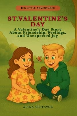 St. Valentine's Day: A Valentine's Day Story About Friendship, Feelings, and Unexpected Joy - Alina Stetsyuk - cover