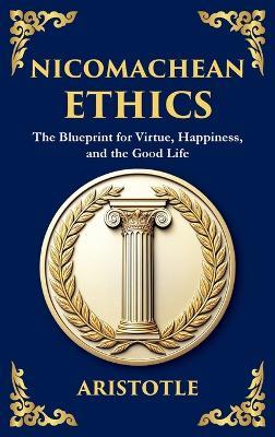 Nicomachean Ethics: The Ancient Blueprint for Virtue, Happiness, and the Good Life (Large Print Deluxe Hardcover Edition For Easy Reading) - Aristotle - cover