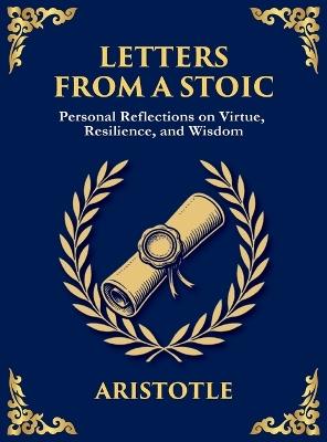 Letters from a Stoic: Wisdom, Calm, and Courage in the Face of Life (Large Print Deluxe Hardcover Edition For Easy Reading) - Lucius Annaeus Seneca - cover
