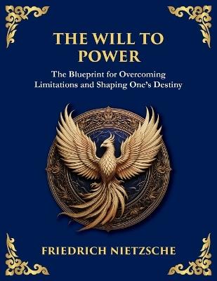 The Will to Power: Understanding Ambition, Strength, and Self-Overcoming (Large Print Deluxe Edition For Easy Reading) - Friedrich Wilhelm Nietzsche - cover