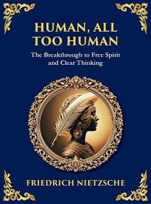 Human, All Too Human: Reflections on Humanity, Morality, and Progress (Large Print Deluxe Hardcover Edition For Easy Reading) - Friedrich Wilhelm Nietzsche - cover