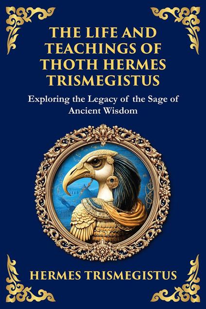 The Life and Teachings of Thoth Hermes Trismegistus
