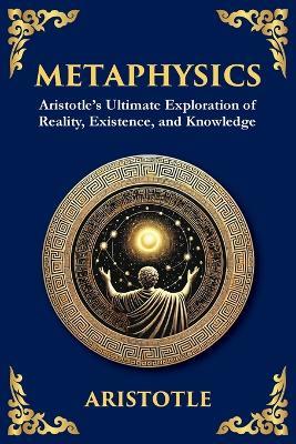 Metaphysics: Aristotle's Ultimate Exploration of Reality, Existence, and Knowledge (Large Print Deluxe Edition For Easy Reading) - Aristotle - cover
