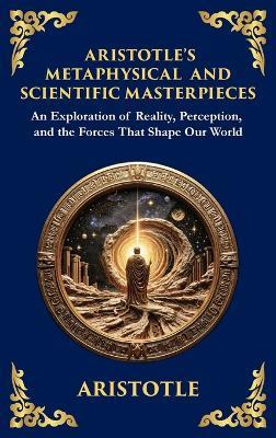 Aristotle's Metaphysical and Scientific Masterpieces: A Exploration of Reality, Perception, and the Forces That Shape Our World (Large Print Deluxe Hardcover Edition For Easy Reading) - Aristotle - cover