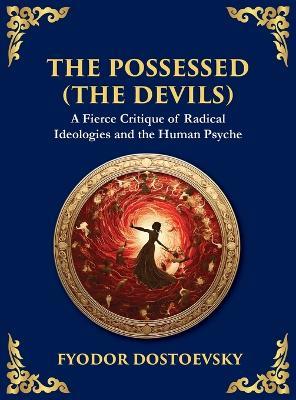 The Possessed (The Devils): A Profound Exploration of Politics, Chaos, and Human Nature (Large Print Deluxe Hardcover Edition For Easy Reading) - Fyodor M Dostoevsky - cover