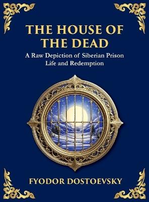 The House of the Dead: A Harrowing Journey Through Suffering, Redemption, and the Human Soul (Large Print Deluxe Hardcover Edition For Easy Reading) - Fyodor M Dostoevsky - cover