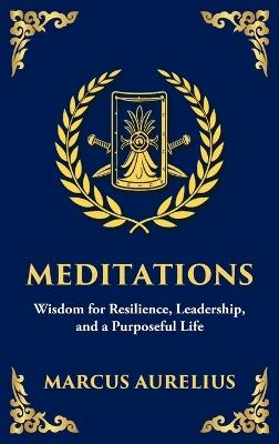 Meditations: Timeless Reflections on Inner Peace, Resilience, and Purpose - Large Print Deluxe Hardcover Edition For Easy Reading - Marcus Aurelius - cover