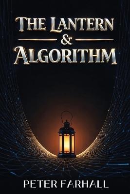 The Lantern and the Algorithm - Pete Farhall - cover
